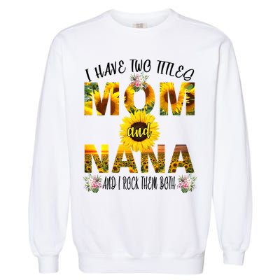 I Have Two Titles Mom And Nana Garment-Dyed Sweatshirt