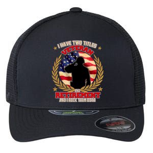 I Have Two Titles Veteran And Retirement Flexfit Unipanel Trucker Cap