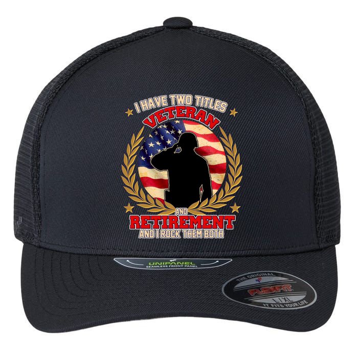 I Have Two Titles Veteran And Retirement Flexfit Unipanel Trucker Cap