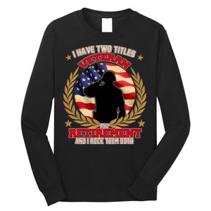 I Have Two Titles Veteran And Retirement Long Sleeve Shirt