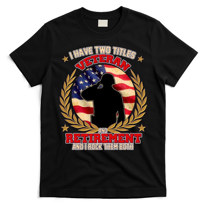 I Have Two Titles Veteran And Retirement T-Shirt