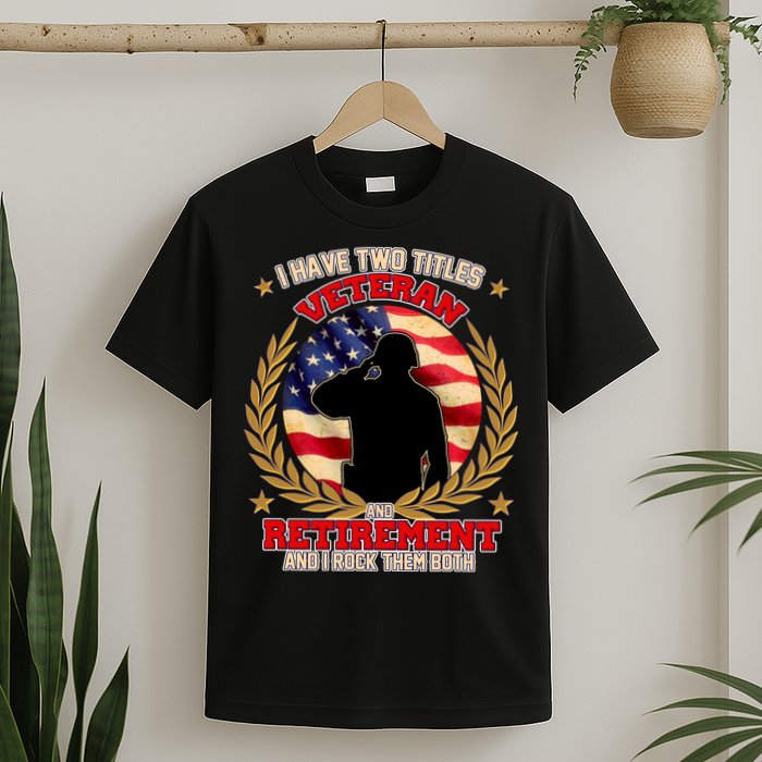I Have Two Titles Veteran And Retirement T-Shirt