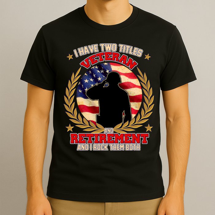 I Have Two Titles Veteran And Retirement T-Shirt