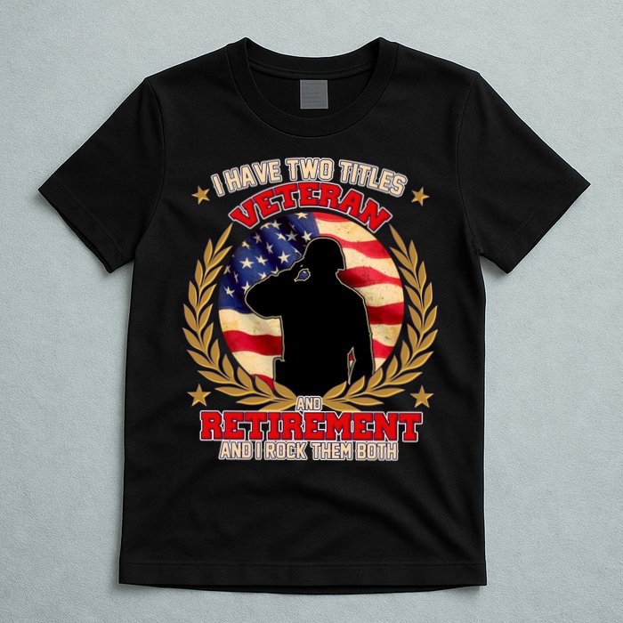 I Have Two Titles Veteran And Retirement T-Shirt