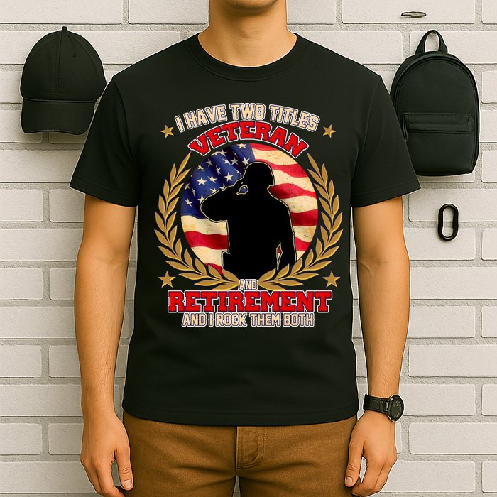 I Have Two Titles Veteran And Retirement T-Shirt