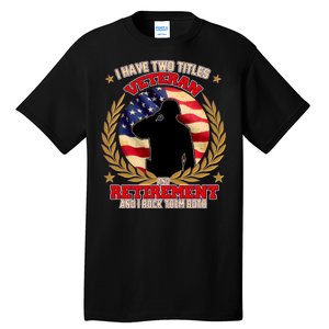 I Have Two Titles Veteran And Retirement Tall T-Shirt