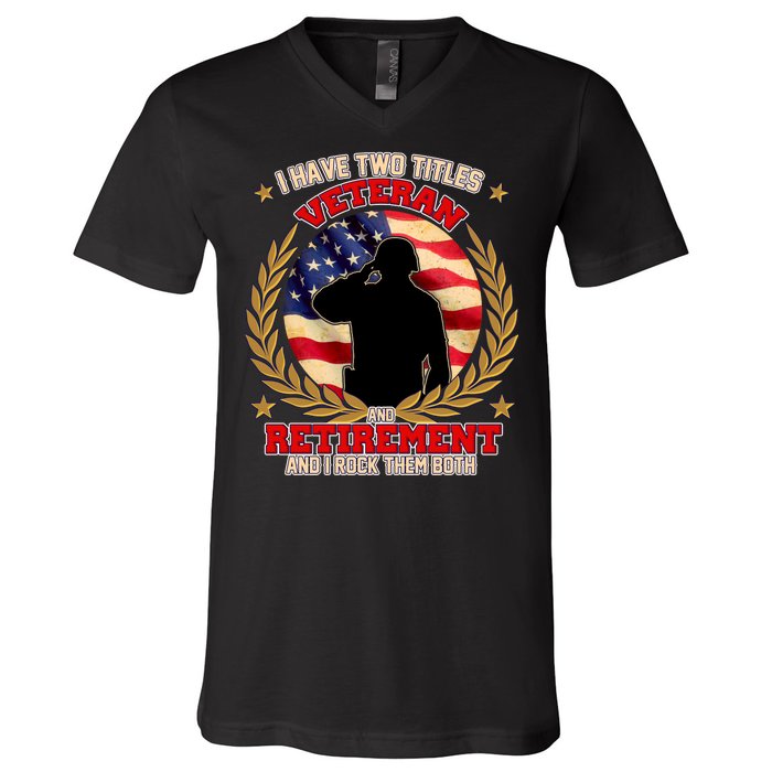 I Have Two Titles Veteran And Retirement V-Neck T-Shirt