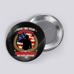 I Have Two Titles Veteran And Retirement Button