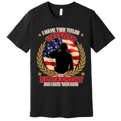 I Have Two Titles Veteran And Retirement Premium T-Shirt
