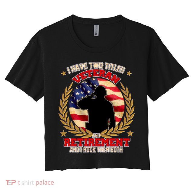 I Have Two Titles Veteran And Retirement Crop Top
