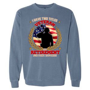 I Have Two Titles Veteran And Retirement Garment-Dyed Sweatshirt