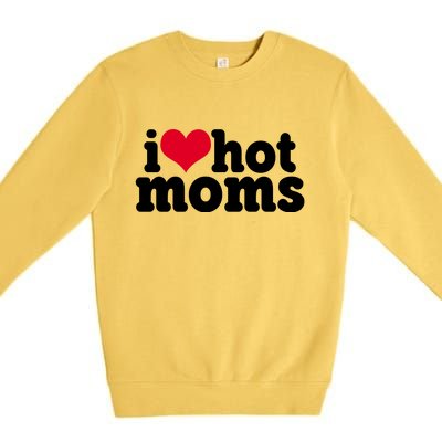 I Heart Hot Moms Funny Meme Premium Crewneck Sweatshirt