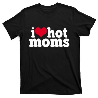 I Heart Hot Moms Funny Meme T-Shirt