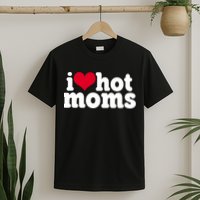 I Heart Hot Moms Funny Meme T-Shirt