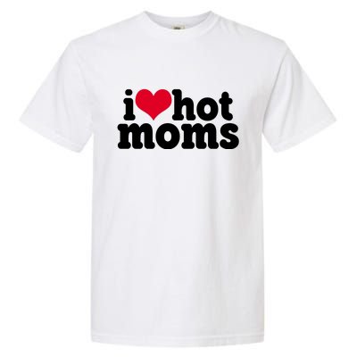 I Heart Hot Moms Funny Meme Garment-Dyed Heavyweight T-Shirt