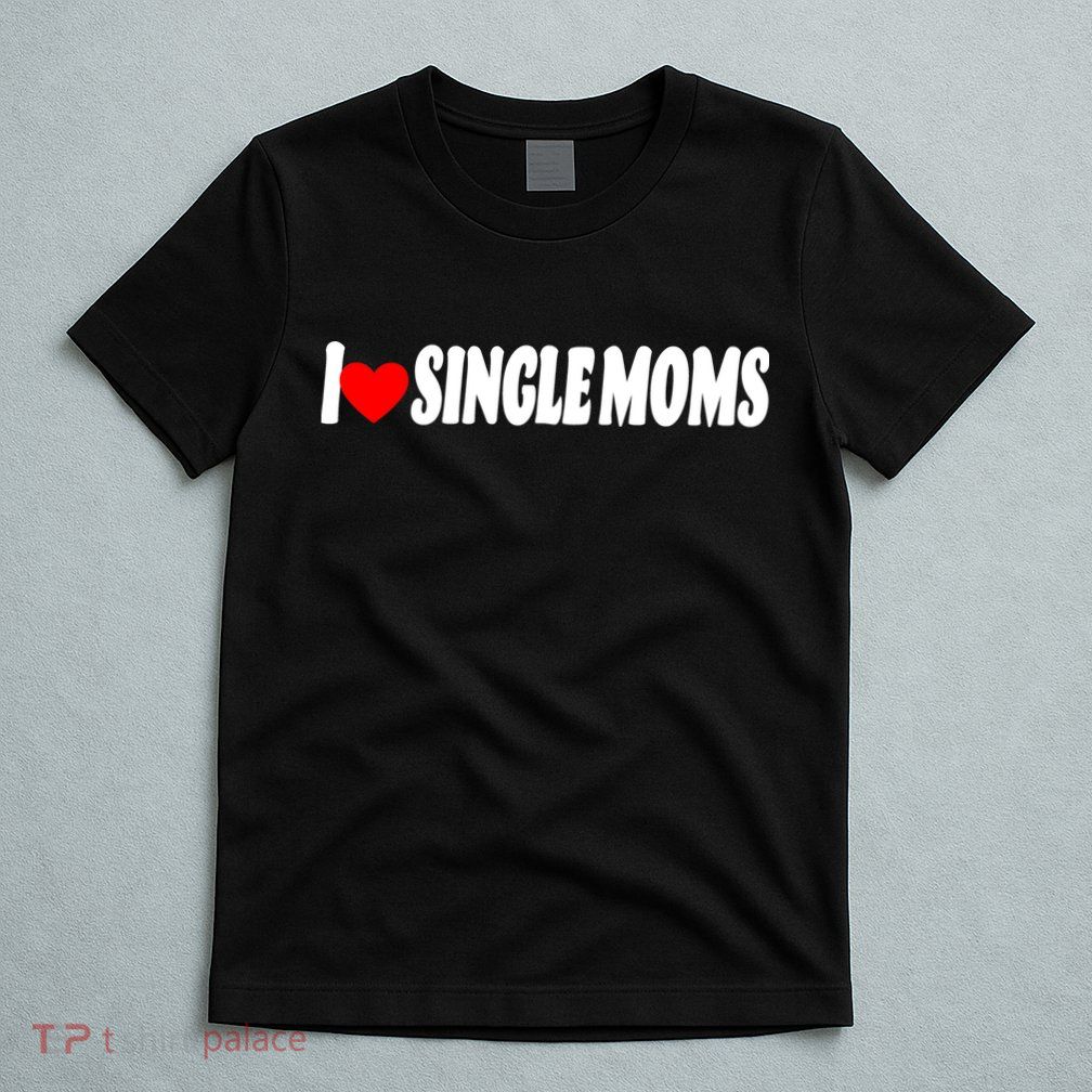 I Heart Single Moms T-Shirt