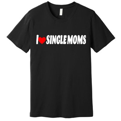 I Heart Single Moms Premium T-Shirt