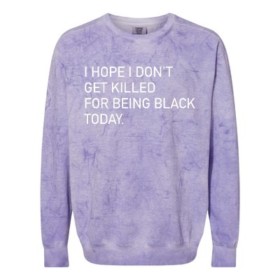 I Hope I don't Get Killed For Being Black Today Colorblast Crewneck Sweatshirt