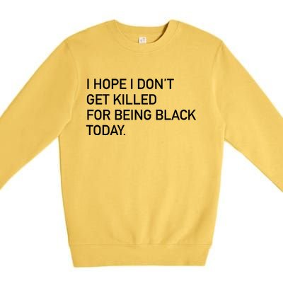 I Hope I don't Get Killed For Being Black Today Premium Crewneck Sweatshirt