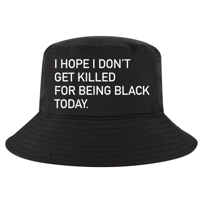 I Hope I don't Get Killed For Being Black Today Cool Comfort Performance Bucket Hat