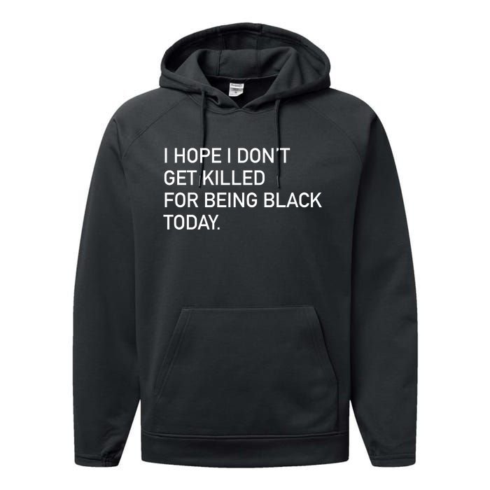 I Hope I don't Get Killed For Being Black Today Performance Fleece Hoodie