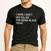 I Hope I don't Get Killed For Being Black Today Performance Shirt