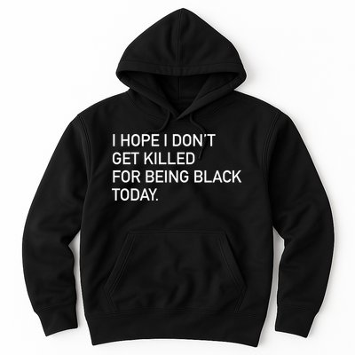 I Hope I don't Get Killed For Being Black Today Hoodie