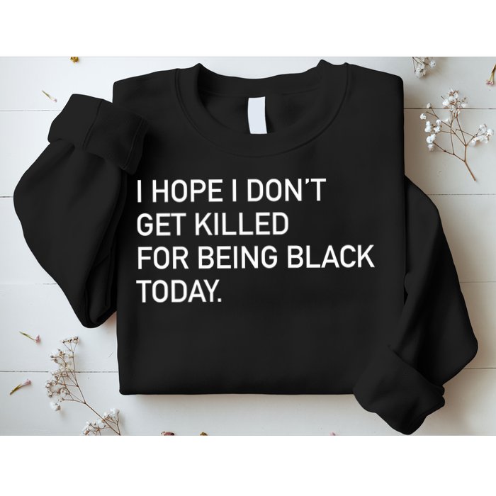 I Hope I don't Get Killed For Being Black Today Sweatshirt