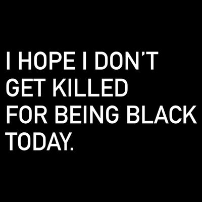 I Hope I don't Get Killed For Being Black Today T-Shirt