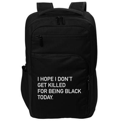 I Hope I don't Get Killed For Being Black Today Impact Tech Backpack