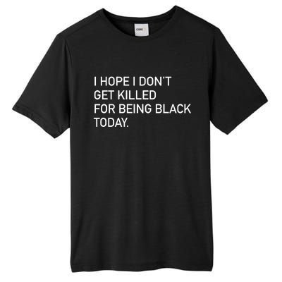 I Hope I don't Get Killed For Being Black Today Tall Fusion ChromaSoft Performance T-Shirt