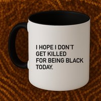 I Hope I don't Get Killed For Being Black Today Mug