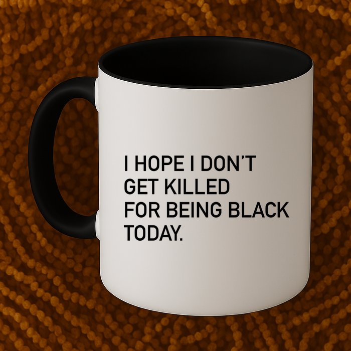 I Hope I don't Get Killed For Being Black Today Mug