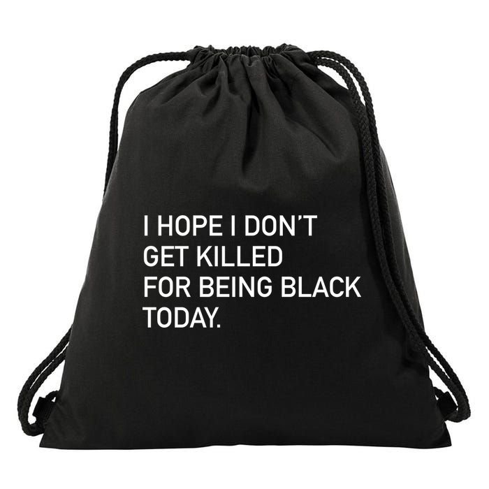 I Hope I don't Get Killed For Being Black Today Drawstring Bag