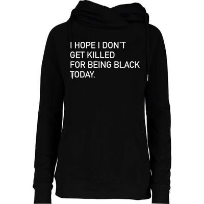 I Hope I don't Get Killed For Being Black Today Womens Funnel Neck Pullover Hood