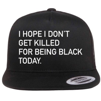I Hope I don't Get Killed For Being Black Today Flatbill Hat