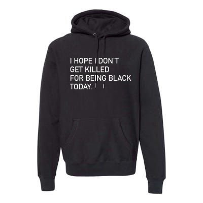 I Hope I don't Get Killed For Being Black Today Premium Hoodie