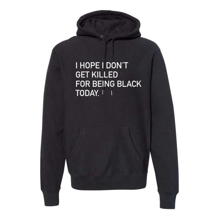 I Hope I don't Get Killed For Being Black Today Premium Hoodie