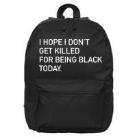 I Hope I don't Get Killed For Being Black Today 16 in Basic Backpack