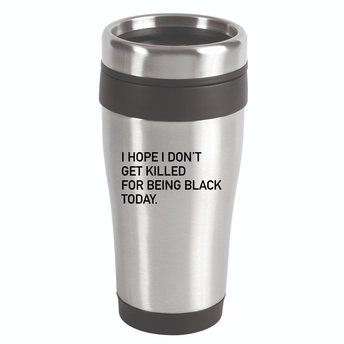 I Hope I don't Get Killed For Being Black Today 16oz Travel Tumbler
