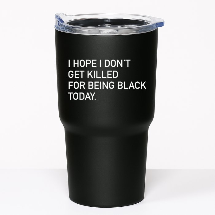 I Hope I don't Get Killed For Being Black Today Tumbler