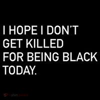 I Hope I don't Get Killed For Being Black Today Poster