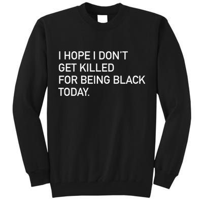 I Hope I don't Get Killed For Being Black Today Tall Sweatshirt