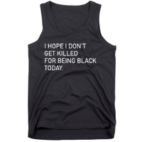 I Hope I don't Get Killed For Being Black Today Tank Top