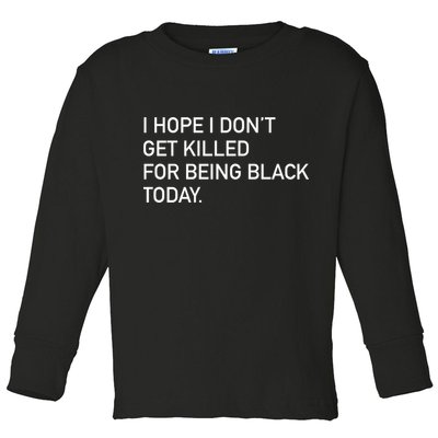 I Hope I don't Get Killed For Being Black Today Toddler Long Sleeve Shirt