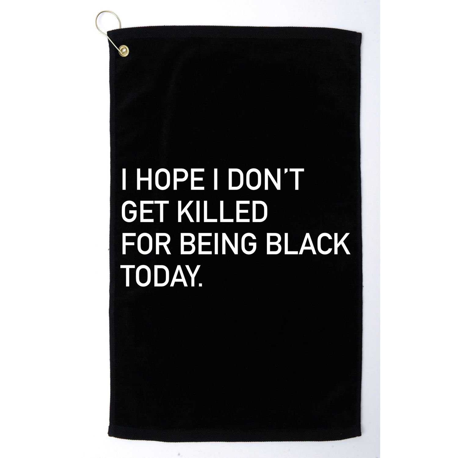 I Hope I don't Get Killed For Being Black Today Golf Towel