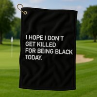I Hope I don't Get Killed For Being Black Today Golf Towel