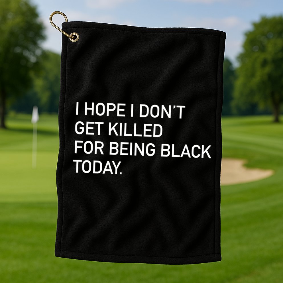 I Hope I don't Get Killed For Being Black Today Golf Towel