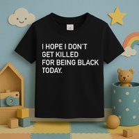 I Hope I don't Get Killed For Being Black Today Toddler T-Shirt