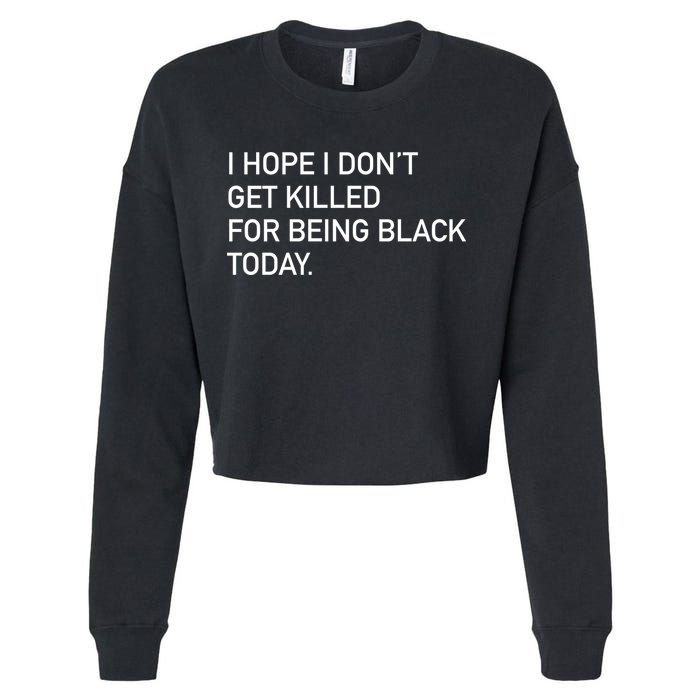 I Hope I don't Get Killed For Being Black Today Cropped Pullover Crew